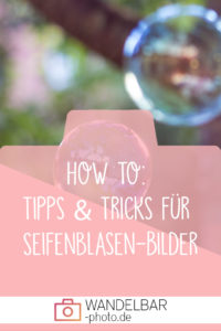 How to // Tipps & Tricks für Seifenblasen-Bilder