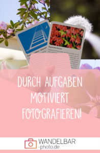 Durch Aufgaben motiviert fotografieren